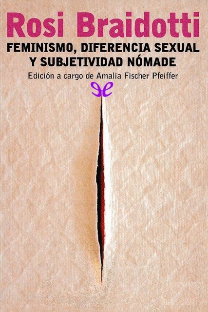 Feminismo, diferencia sexual y subjetividad nómade, Rosi Braidotti, Amalia Fischer Pfeiffer