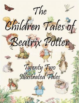 The Children Tales of Beatrix Potter: Twenty Two Illustrated Tales, Beatrix Potter