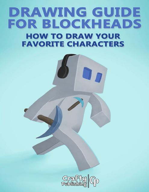 Drawing Guide for Blockheads – How to Draw Your Favorite Characters: An Unofficial Minecraft Book, Crafty Publishing