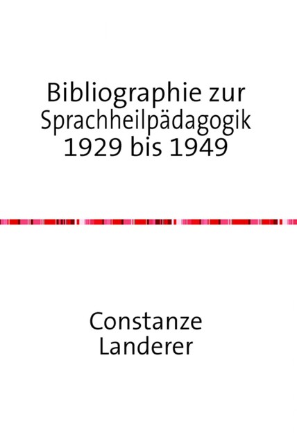 Bibliographie zur Sprachheilpädagogik 1929 bis 1949, Constanze Landerer