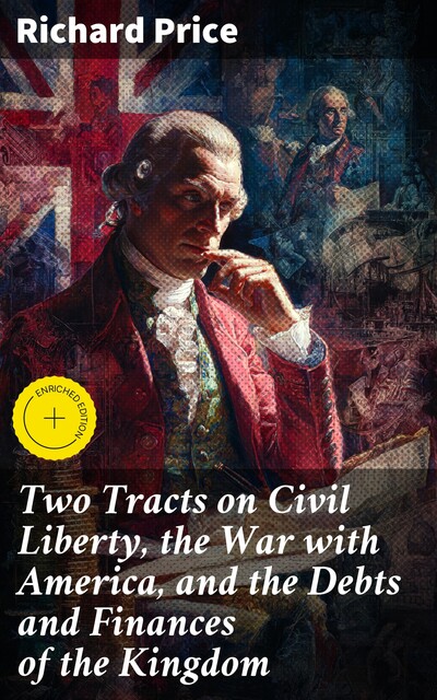 Two Tracts on Civil Liberty, the War with America, and the Debts and Finances of the Kingdom, Richard Price