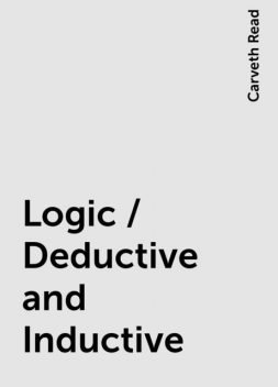 Logic / Deductive and Inductive, Carveth Read