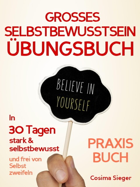 Selbstbewusstsein: DAS GROSSE SELBSTBEWUSSTSEIN ÜBUNGSBUCH! 30 Tage Programm für ein unerschütterliches Selbstbewusstsein, Cosima Sieger