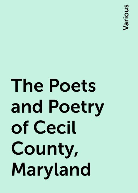 The Poets and Poetry of Cecil County, Maryland, Various