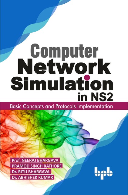 Computer Network Simulation in Ns2: Basic Concepts and Protocols Implementation, Abhishek Kumar, Pramod Singh Rathore, Neeraj Bhargava, Ritu Bhargava