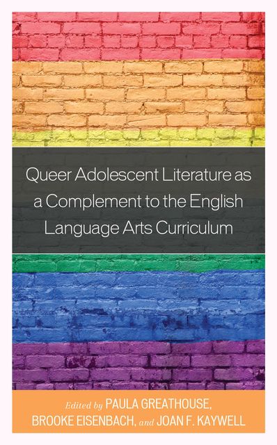Queer Adolescent Literature as a Complement to the English Language Arts Curriculum, Joan Kaywell, Paula Greathouse, Brooke Eisenbach