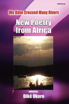 We Have Crossed Many Rivers: New Poetry from Africa, Dike Okoro