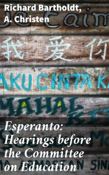 Esperanto: Hearings before the Committee on Education, Richard Bartholdt, A. Christen