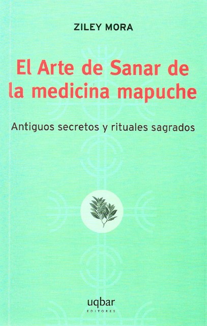 El Arte de Sanar de la medicina mapuche, Ziley Mora