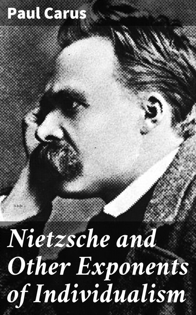 Nietzsche and Other Exponents of Individualism, Paul Carus