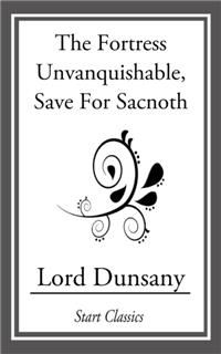 Fortress Unvanquishable, Save For Sacnoth, Lord Dunsany