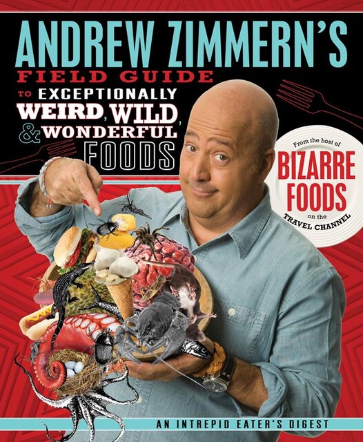 Andrew Zimmern's Field Guide to Exceptionally Weird, Wild, & Wonderful Foods, Andrew Zimmern