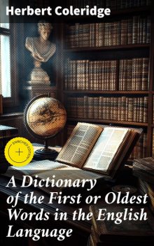 A Dictionary of the First or Oldest Words in the English Language, Herbert Coleridge