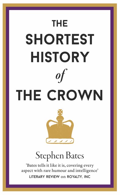 The Shortest History of The Crown, Stephen Bates