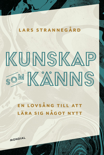 Kunskap som känns : en lovsång till att lära sig något nytt, Lars Strannegård