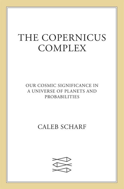 The Copernicus Complex, Caleb Scharf