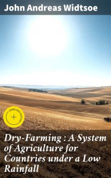 Dry-Farming : A System of Agriculture for Countries under a Low Rainfall, John Andreas Widtsoe