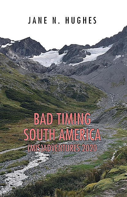 BAD TIMING SOUTH AMERICA (MIS)ADVENTURES 2020, Jane Hughes
