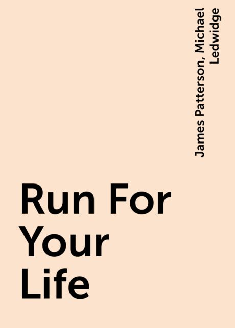 Run For Your Life, James Patterson, Michael Ledwidge