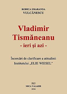 Vladimir Tismăneanu – ieri și azi. Încercări de clarificare a atitudinii Institutului „Elie Wiesel“, Rodica Smaranda Vulcănescu