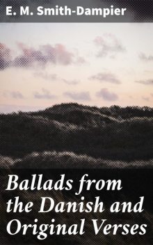 Ballads from the Danish and Original Verses, E.M. Smith-Dampier