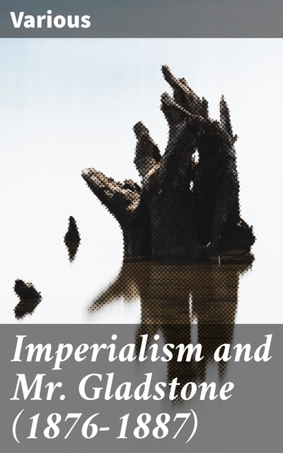 Imperialism and Mr. Gladstone (1876–1887), Various