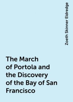 The March of Portola and the Discovery of the Bay of San Francisco, Zoeth Skinner Eldredge