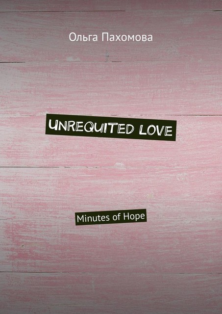 Unrequited love. Minutes of hope, Ольга Пахомова