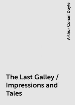 The Last Galley / Impressions and Tales, Arthur Conan Doyle