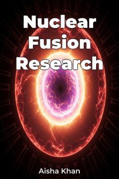 Nuclear Fusion Research, Aisha Khan
