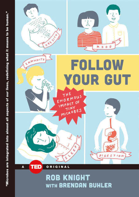 Follow Your Gut: The Enormous Impact of Tiny Microbes (TED Books), Rob Knight