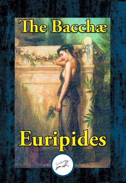 The Bacchæ (Bacchae), Euripides