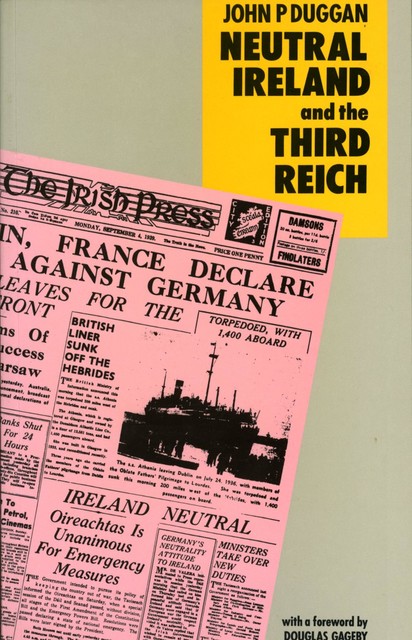 Neutral Ireland and the Third Reich, John P.Duggan