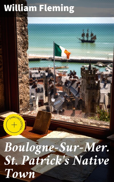 Boulogne-Sur-Mer. St. Patrick's Native Town, William Fleming