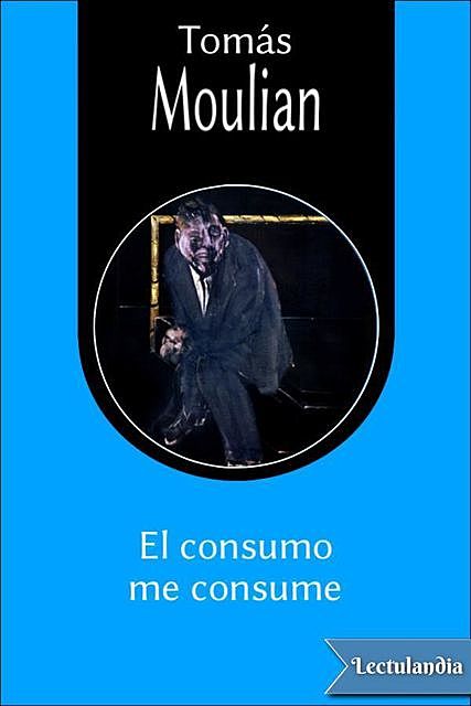 El consumo me consume, Tomás Moulian