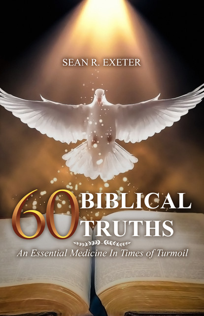 60 Biblical Truths: An Essential Medicine In Times of Turmoil, Sean R. Exeter
