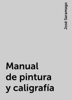 Manual de pintura y caligrafía, José Saramago