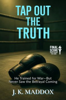 Tap Out the Truth, J.K. Maddox