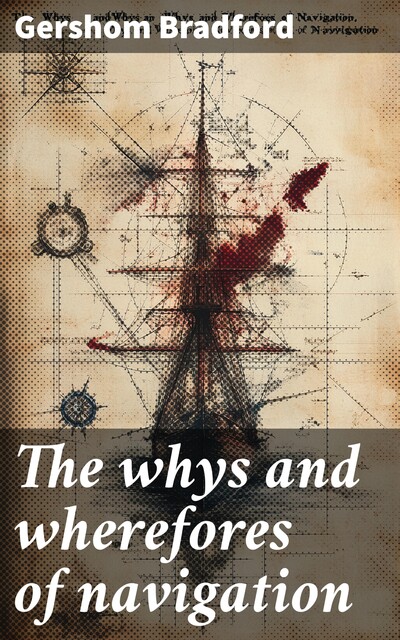 The whys and wherefores of navigation, Gershom Bradford