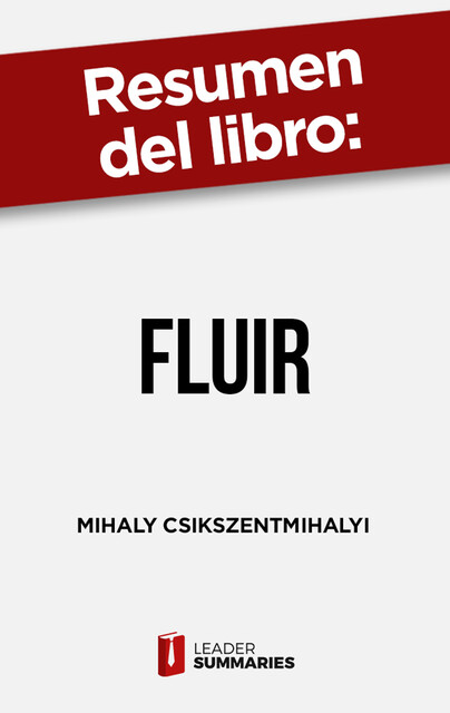 Resumen del libro “Fluir” de Mihaly Csikszentmihalyi, Leader Summaries