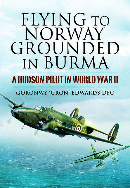 Flying to Norway, Grounded in Burma, Goronwy ‘Gron’ Edwards