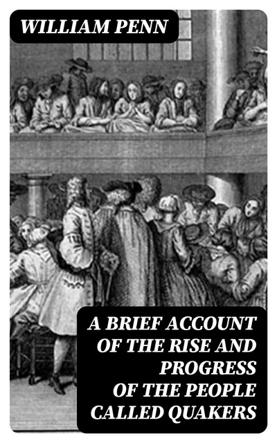 A Brief Account of the Rise and Progress of the People Called Quakers, William Penn
