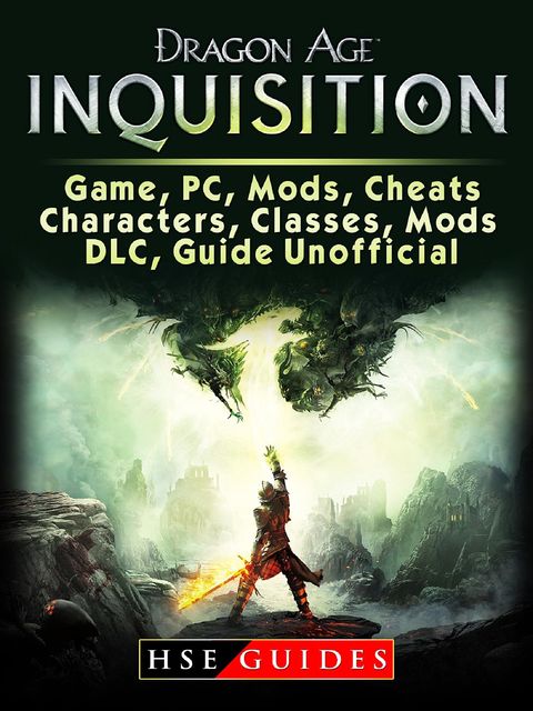 Dragon Age Inquisition Game, PC, Mods, Cheats, Characters, Classes, Mods, DLC, Guide Unofficial, HSE Guides