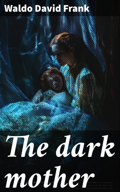 The dark mother, Waldo David Frank