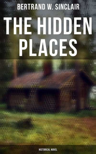 The Hidden Places (Historical Novel), Bertrand W.Sinclair