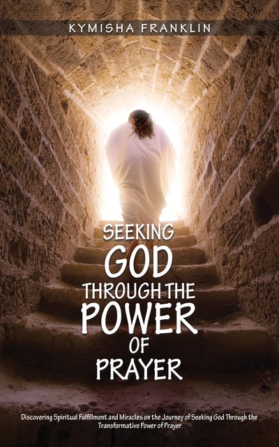 Seeking God Through the Power of Prayer, Kymisha Franklin