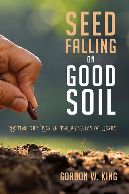 Seed Falling on Good Soil, Gordon W. King