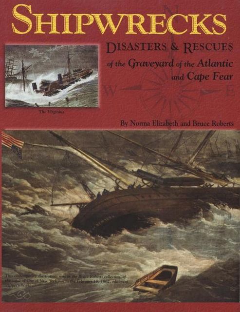 Shipwrecks, Disasters and Rescues of the Graveyard of the Atlantic and Cape Fear, Bruce Roberts, Norma Elizabeth