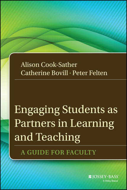 Engaging Students as Partners in Learning and Teaching, Alison Cook-Sather, Catherine Bovill, Peter Felten
