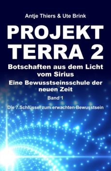 PROJEKT TERRA 2 – Botschaften aus dem Licht vom Sirius – Eine Bewusstseinsschule der neuen Zeit, Antje Thiers, Ute Brink